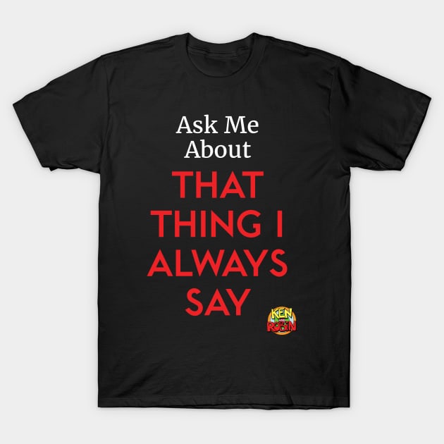 That Thing I Always Say T-Shirt by kenrobin